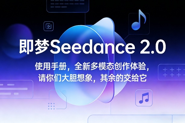 即梦Seedance 2.0使用手册，全新多模态创作体验，请你们大胆想象，其余的交给它-财经探 | 免费网创项目与资源大全