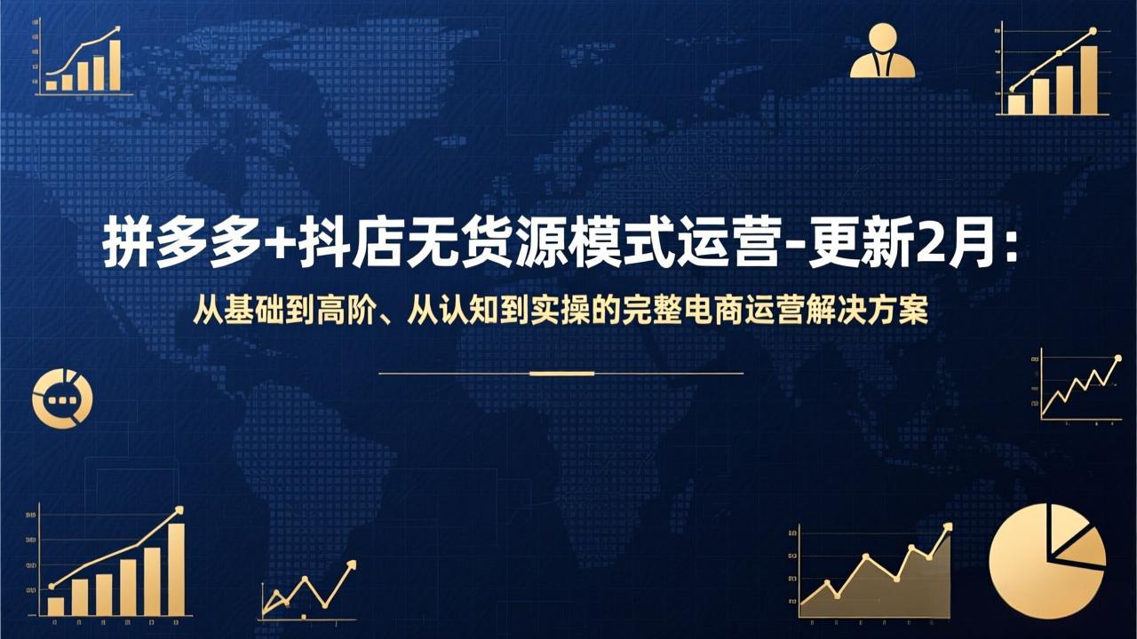 拼多多+抖店无货源模式运营-更新2月：从基础到高阶、从认知到实操的完整电商运营解决方案-财经探 | 免费网创项目与资源大全