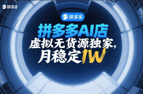 拼多多AI店，虚拟无货源独家，月稳定1W，2026年必做-财经探 | 免费网创项目与资源大全