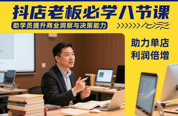 抖店老板必学八节课，助学员提升商业洞察与决策能力，助力单店利润倍增-财经探 | 免费网创项目与资源大全