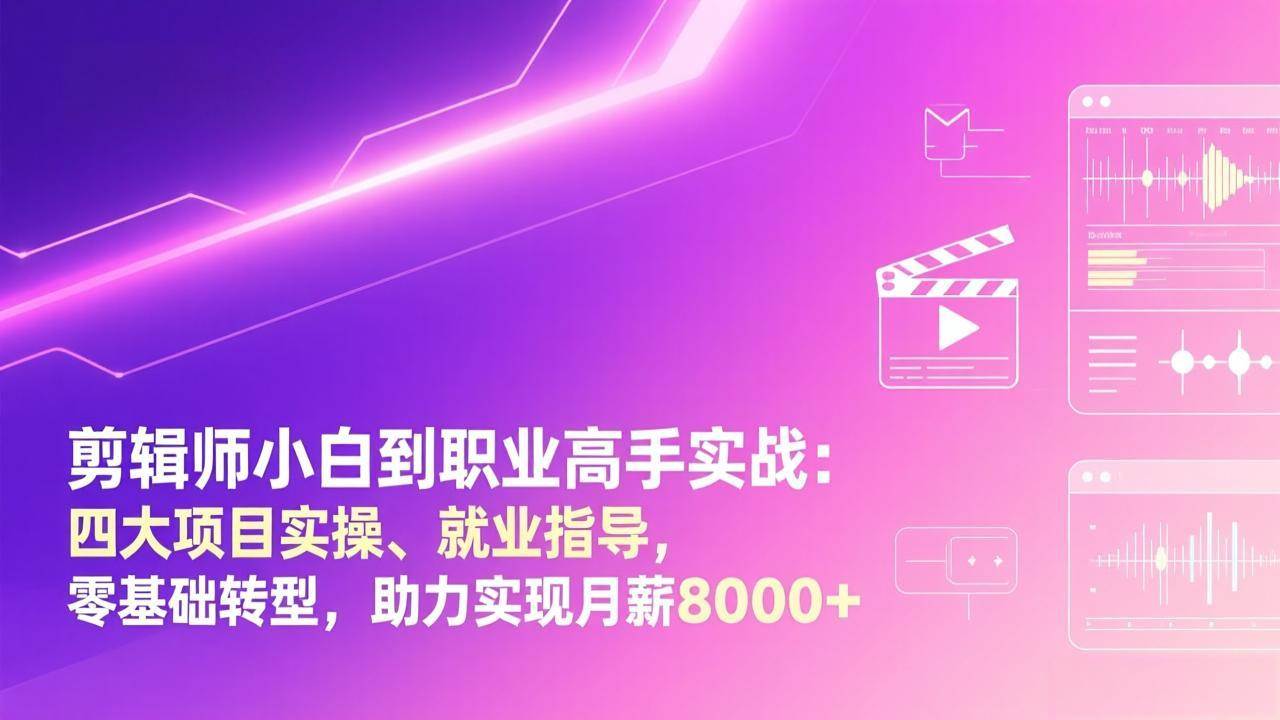 （17360期）剪辑师小白到职业高手实战：四大项目实操、就业指导，零基础转型，助力实现月薪8000+-财经探 | 免费网创项目与资源大全