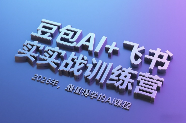豆包AI+飞书实战训练营，2026年，最值得学的AI课程-财经探 | 免费网创项目与资源大全