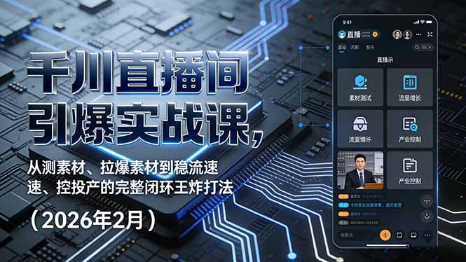 千川直播间引爆实战课，从测素材、拉爆素材到稳流速、控投产的完整闭环王炸打法(2026年2月-财经探 | 免费网创项目与资源大全