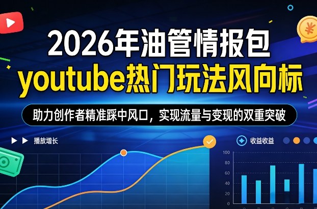 2026年油管情报包,youtube热门玩法风向标,助力创作者精准踩中风口,实现流量与变现的双重突破 2026年油管情报包,youtube热门玩法风向标,助力创作者精准踩中风口,实现流量与变现的双重突破