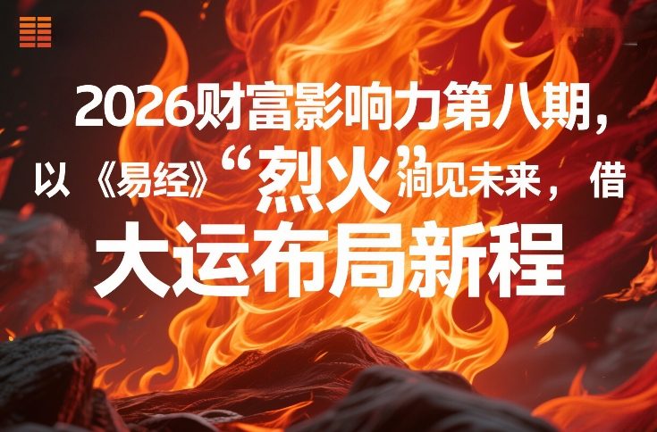 2026财富影响力第八期，以《易经》智慧洞见未来，借“离火”大运布局新程-财经探 | 免费网创项目与资源大全