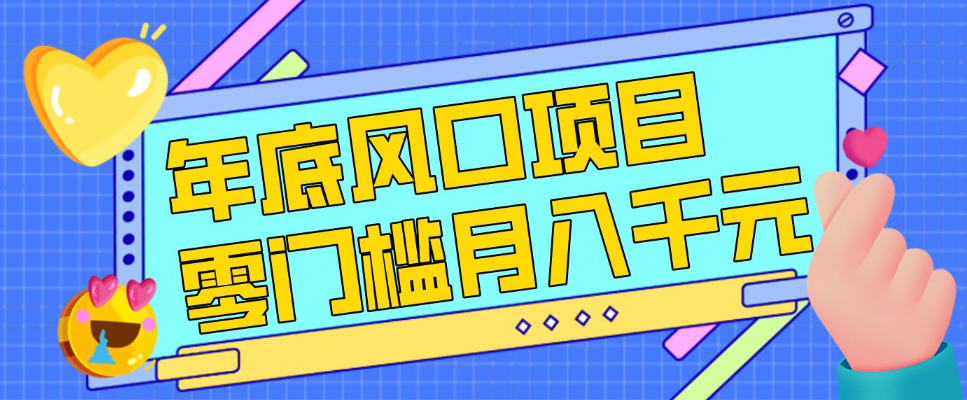 每年节假日年底风口项目，新人小白也能上手，零成本零门槛月入1w+(附渠道)【揭秘】-六创网