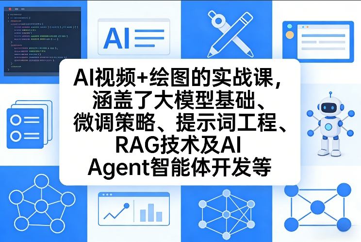 AI视频+绘图的实战课，涵盖了大模型基础、微调策略、提示词工程、RAG技术及AI Agent智能体开发等-财经探 | 免费网创项目与资源大全
