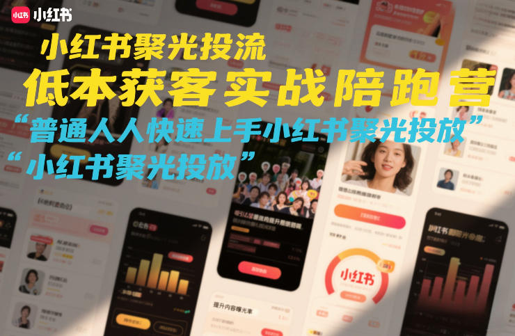 小红书聚光投流低成本获客实战陪跑营，普通人快速上手小红书聚光投放-财经探 | 免费网创项目与资源大全