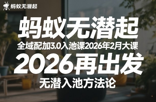 蚂蚁无潜不起全域配抖加3.0入池课2026年2月大课，2026再出发，无潜入池方法论-财经探 | 免费网创项目与资源大全