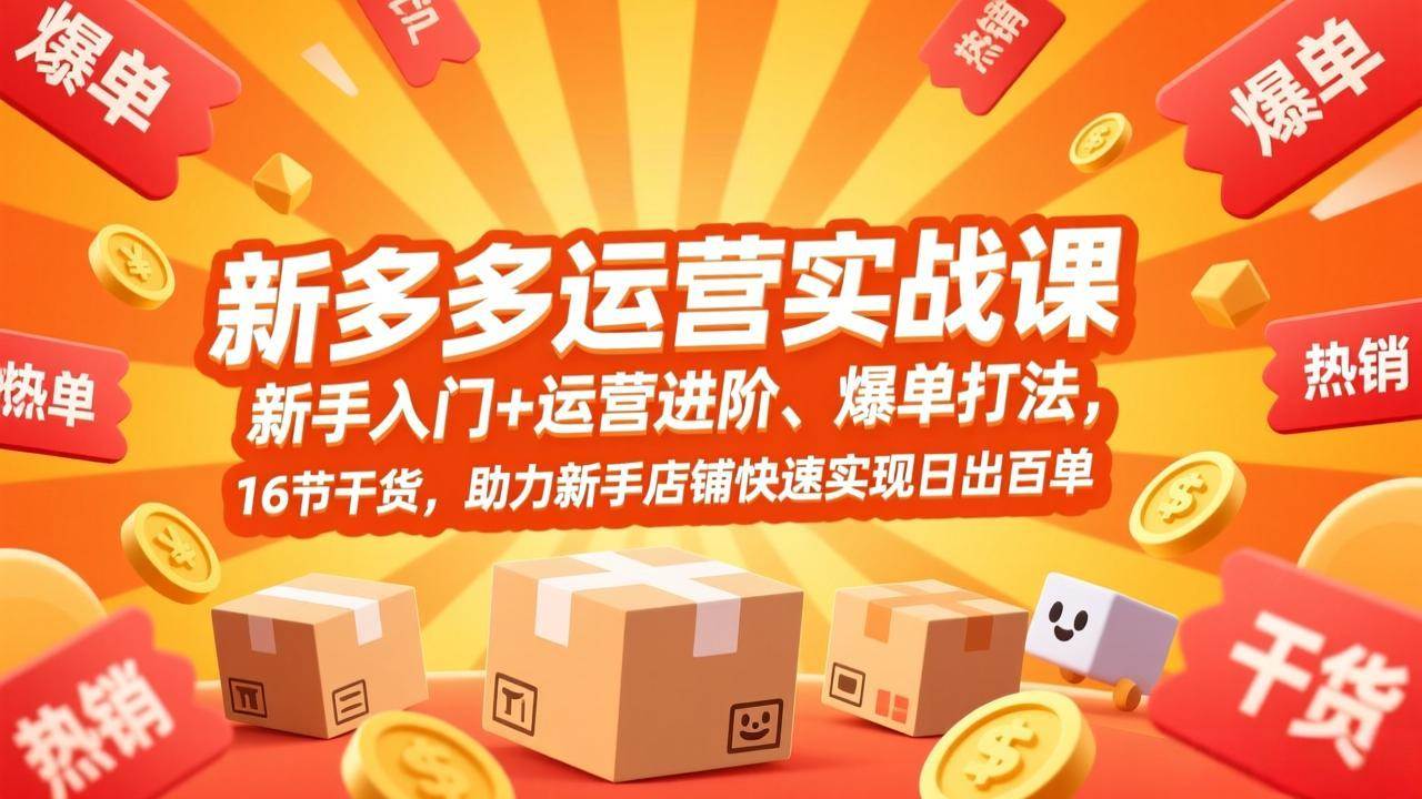 （17342期）拼多多运营实战课，新手入门+运营进阶、爆单打法，16节干货，助力新手店铺快速实现日出百单-财经探 | 免费网创项目与资源大全