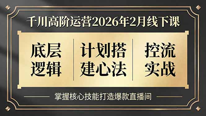 千川高阶运营2026年2月线下课,底层逻辑、计划搭建心法、控流实战,掌握核心技能打造爆款直播间-财经探 | 免费网创项目与资源大全
