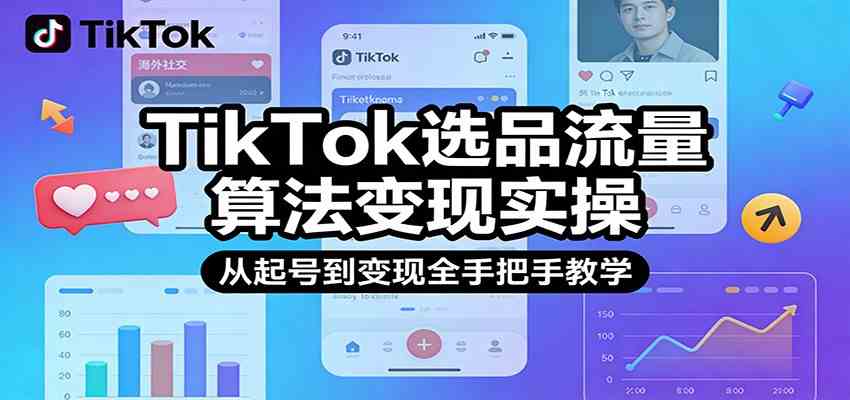 TikTok选品流量算法变现实操，从起号到变现全手把手教学-财经探 | 免费网创项目与资源大全