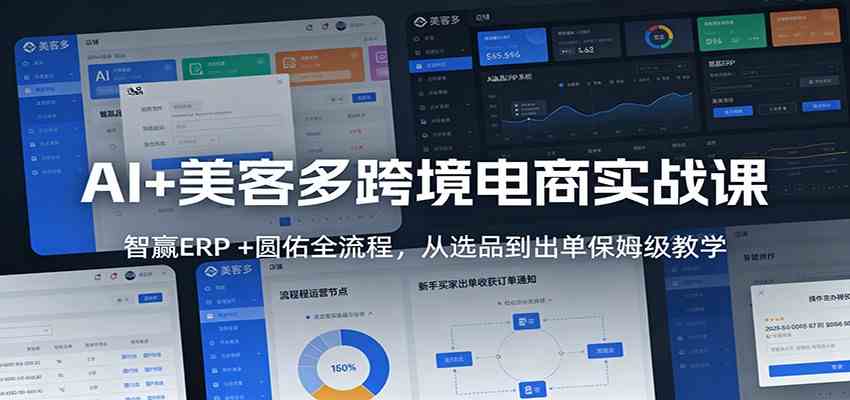 AI+美客多跨境电商实战课:智赢ERP +圆佑全流程,从选品到出单保姆级教学-财经探 | 免费网创项目与资源大全