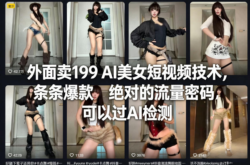 外面卖199 AI美女短视频技术，条条爆款，绝对的流量密码，可以过AI检测-财经探 | 免费网创项目与资源大全