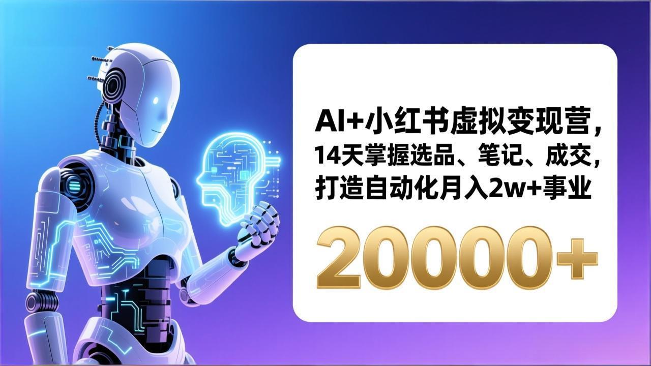 AI+小红书虚拟变现营,14天掌握选品、笔记、成交,打造自动化月入2w+事业(更新-六创网