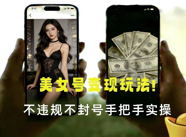 最新美女号变现玩法！不违规不封号，变现路径多，完整教程拆解！-财经探 | 免费网创项目与资源大全