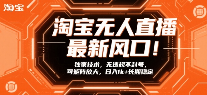 淘宝无人直播最新风口！独家技术，无违规不封号，可矩阵放大，日入1k+长期稳定【揭秘】-财经探 | 免费网创项目与资源大全